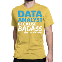 Data Analyst Because Badass Isnt A Job Title Suita Classic T-shirt | Artistshot