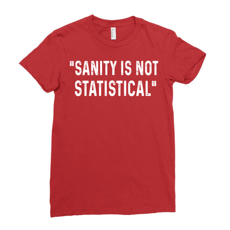 Sanity Is Not Statistical Girl Ladies Fitted T-Shirt by aldorarifaze | Artistshot