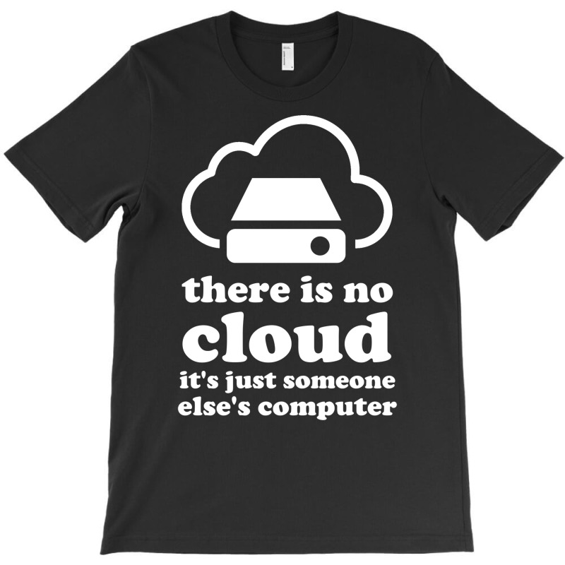 There Is No Cloud Its Just Someone Elses Computer T-shirt | Artistshot