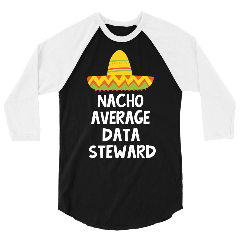 Data Steward Nacho Average Design 3/4 Sleeve Shirt | Artistshot