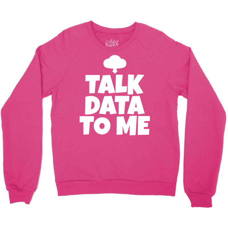 Talk Data To Me Trending Crewneck Sweatshirt by manofipiazzil | Artistshot