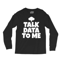 Talk Data To Me Trending Long Sleeve Shirts | Artistshot