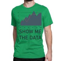 Show Me The Data Cool Classic T-shirt | Artistshot