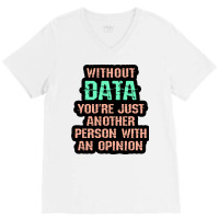 Without Data You Are Just Another Person With An O V-neck Tee | Artistshot