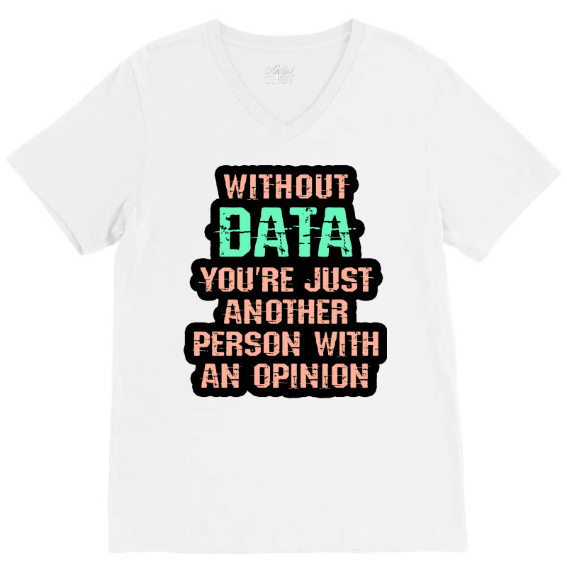 Without Data You Are Just Another Person With An O V-neck Tee | Artistshot