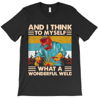 What A Wonderful Weld T-shirt | Artistshot