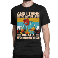 What A Wonderful Weld Classic T-shirt | Artistshot