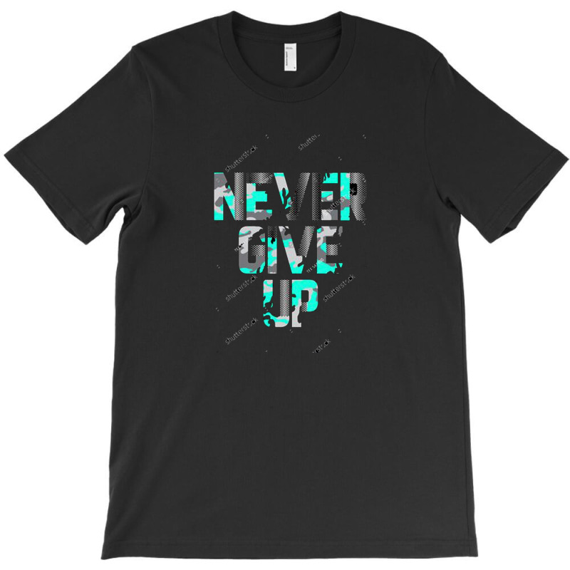 Never Give Up T-shirt | Artistshot