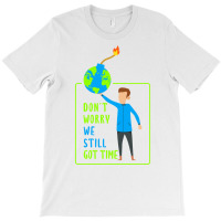 Dont Worry We Still Got Time Earth Day Climate Cha T-shirt | Artistshot