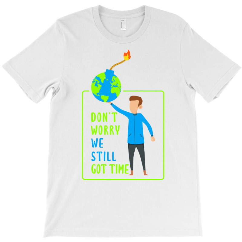 Dont Worry We Still Got Time Earth Day Climate Cha T-shirt | Artistshot