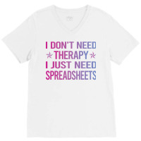 I Dont Need Therapy Spreadsheet Spreadsheets Nosta V-neck Tee | Artistshot