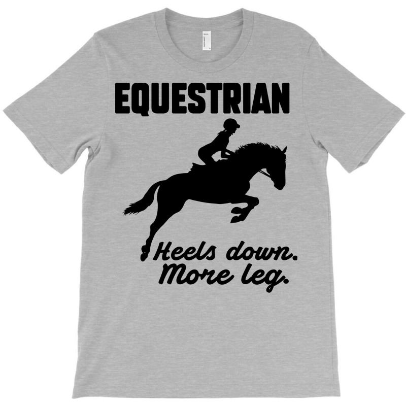 Equestrian Heels Down More Leg Gift T-Shirt by lodenbuduanf | Artistshot