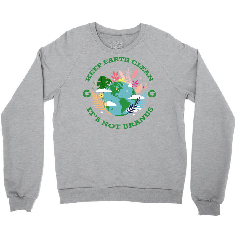 Keep Earth Cleanits Not Uranus Quote Crewneck Sweatshirt by qiyamtorlesp | Artistshot