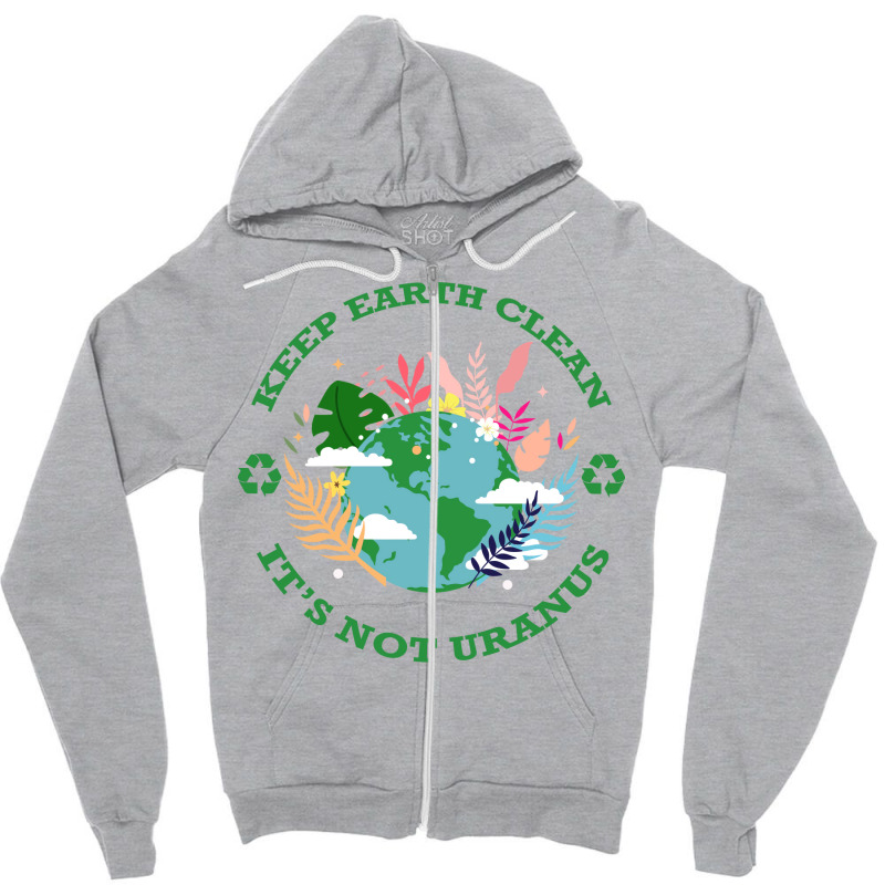 Keep Earth Cleanits Not Uranus Quote Zipper Hoodie by qiyamtorlesp | Artistshot