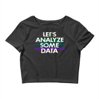 Lets Analyze Some Data Data Analytics Funny Quote Crop Top | Artistshot