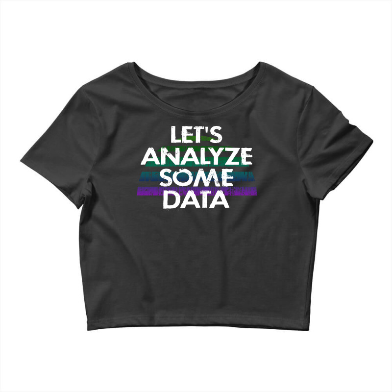 Lets Analyze Some Data Data Analytics Funny Quote Crop Top by tbkmavugoc | Artistshot