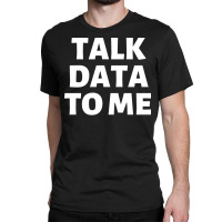 Talk Data To Me Girl Classic T-shirt | Artistshot