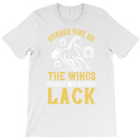 Horses Give Us The Wings We Lack Funny T-shirt | Artistshot