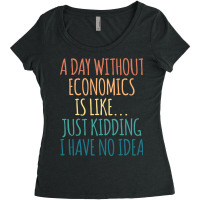 A Day Without Economics Is Like Just Kidding I Hav Women's Triblend Scoop T-shirt | Artistshot