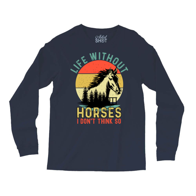 Life Without Horse I Dont Think So Stars Long Sleeve Shirts | Artistshot