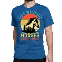 Life Without Horse I Dont Think So Stars Classic T-shirt | Artistshot