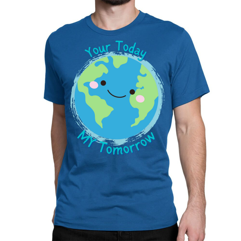 Your Today My Tomorrow Planet Earth Kids Future Hi Classic T-shirt by azawadfedinx | Artistshot