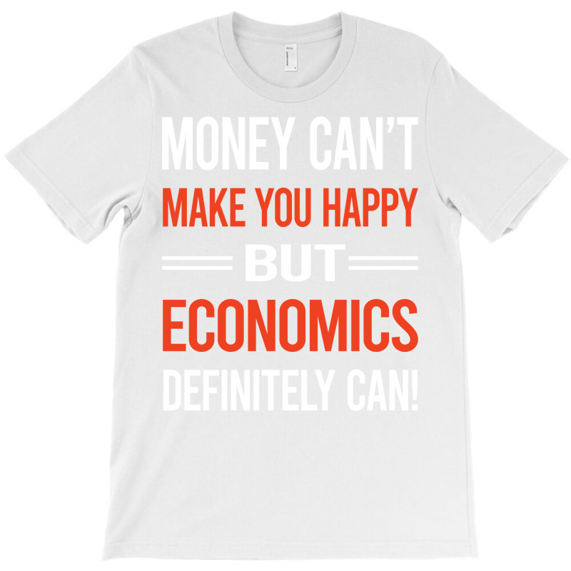 Funny Money Cant Make You Happy Economics Economy T-Shirt by kinkisotne3 | Artistshot