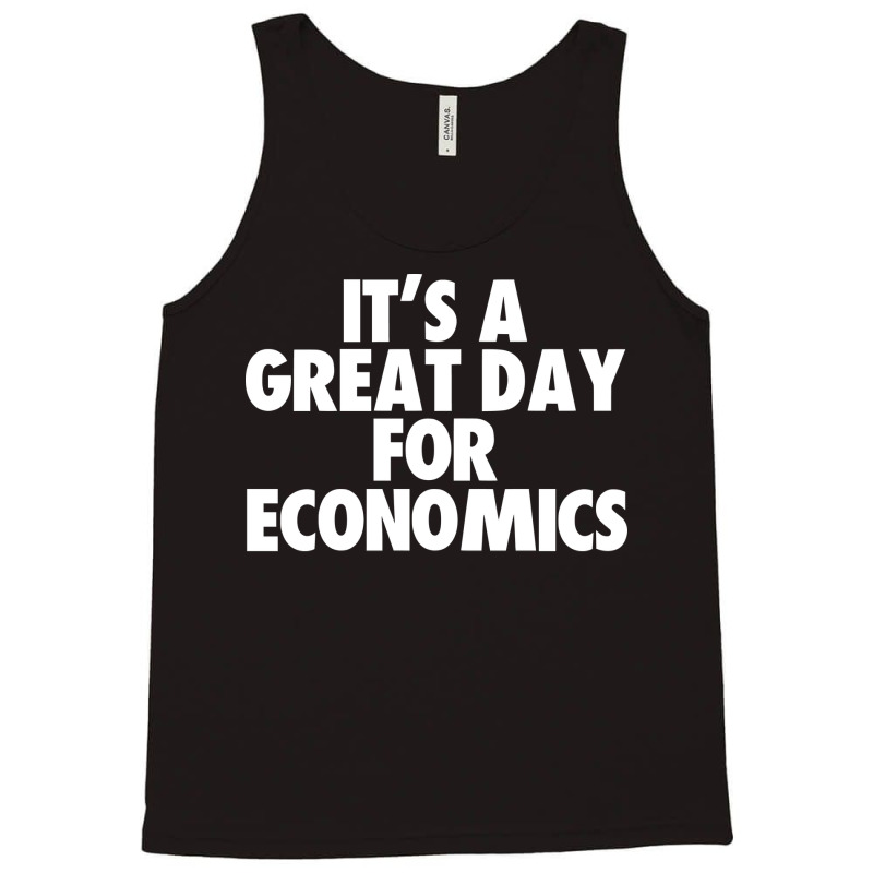 Its A Great Day For Economics Humor Tank Top by frcmakanoe | Artistshot