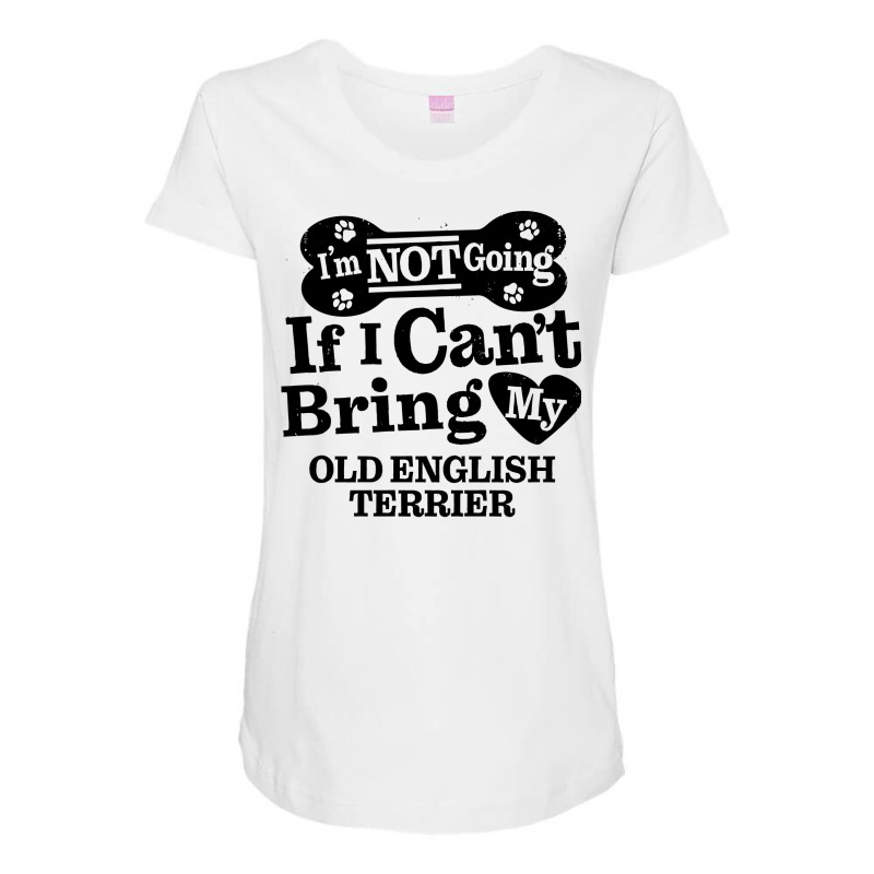 Im Not Going If I Cant Bring My Old English Terrie Maternity Scoop Neck T-shirt by desooraev9 | Artistshot