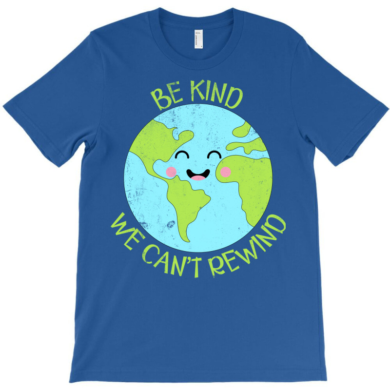 Be Kind We Cant Rewind Earth Day Tumblr T-shirt | Artistshot