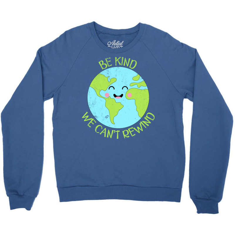 Be Kind We Cant Rewind Earth Day Tumblr Crewneck Sweatshirt | Artistshot