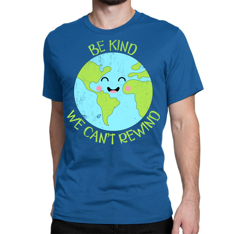 Be Kind We Cant Rewind Earth Day Tumblr Classic T-shirt | Artistshot