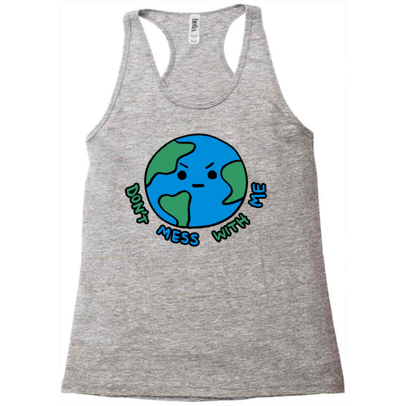 Dont Mess With Me Angry Earth Racerback Tank by ropekglenisd | Artistshot