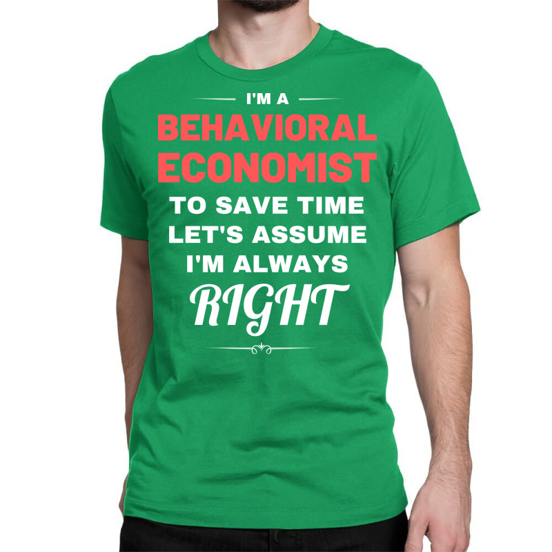 Im A Behavioral Economist To Save Time Lets Assume Classic T-shirt by zemersuluuj | Artistshot