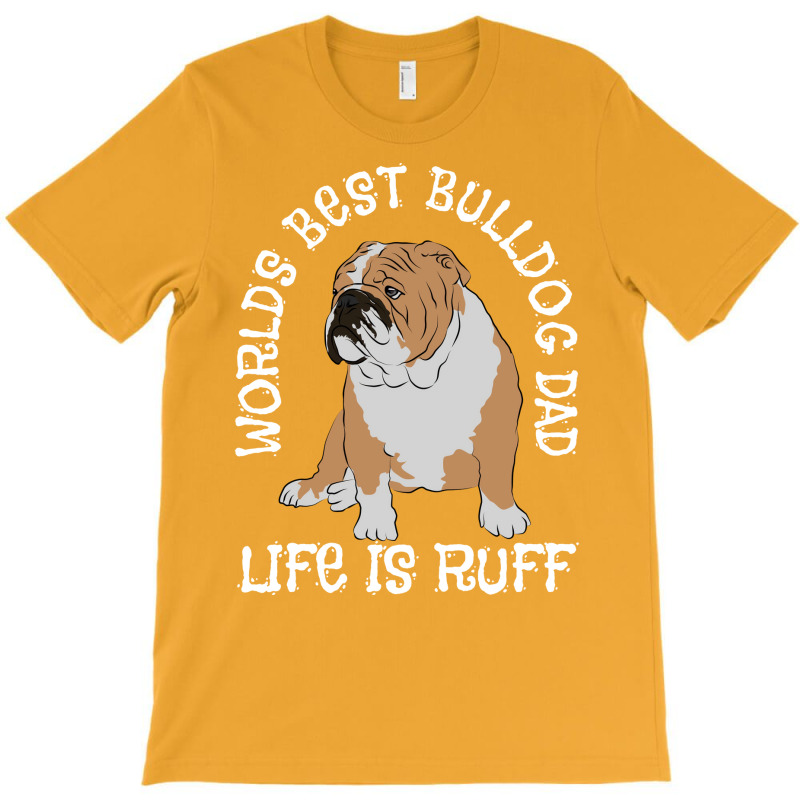 English Bulldog Worlds Best Bulldog Dad Life Is Ru T-shirt | Artistshot