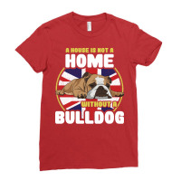 English Bulldog A House Is Not A Home Without A Bu Ladies Fitted T-shirt | Artistshot