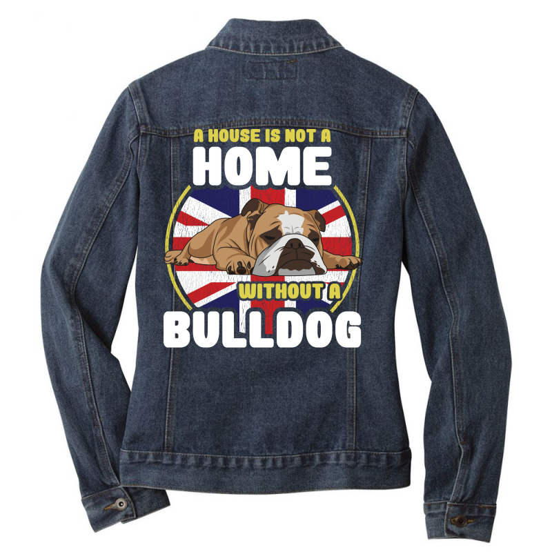 English Bulldog A House Is Not A Home Without A Bu Ladies Denim Jacket by lendedhaywik | Artistshot