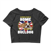 English Bulldog A House Is Not A Home Without A Bu Crop Top | Artistshot