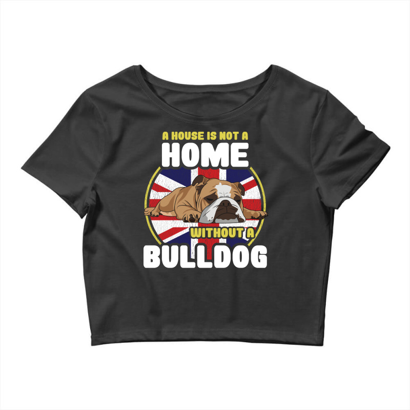 English Bulldog A House Is Not A Home Without A Bu Crop Top by lendedhaywik | Artistshot