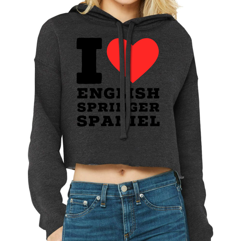 I Love English Springer Spaniel Nature Cropped Hoodie by kayyalrascona | Artistshot