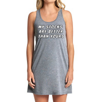 My Stocks Are Better Than Yours Stock Market Joke Tank Dress | Artistshot