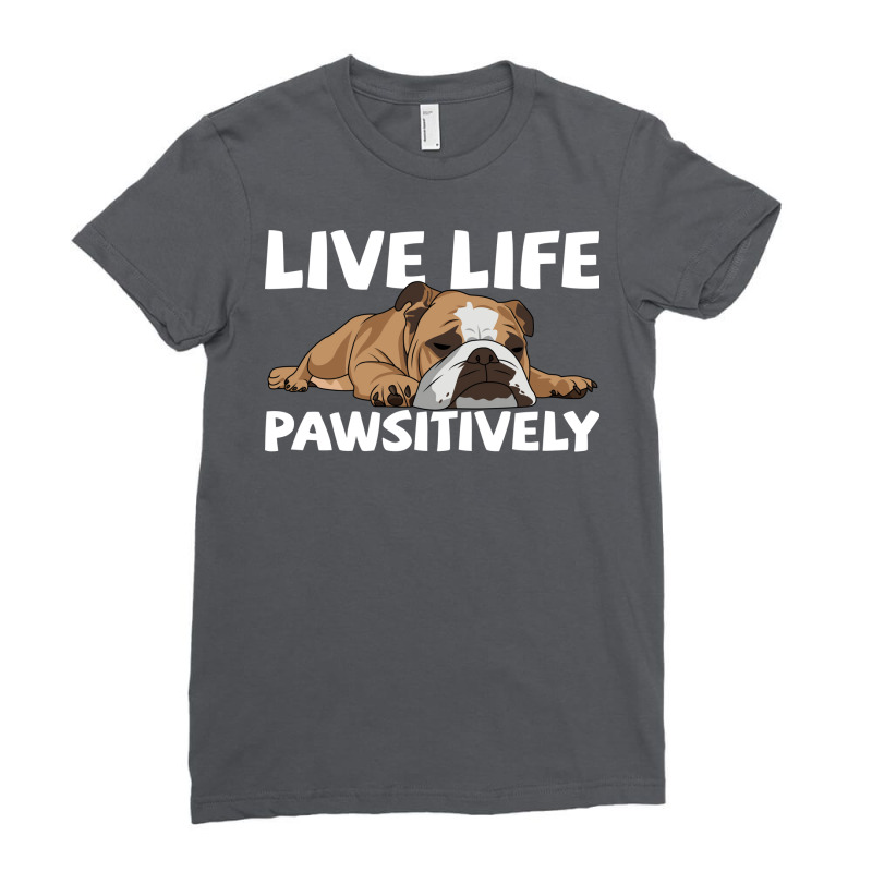 English Bulldog English Bulldog Live Life Pawsitiv Ladies Fitted T-Shirt by lendedhaywik | Artistshot