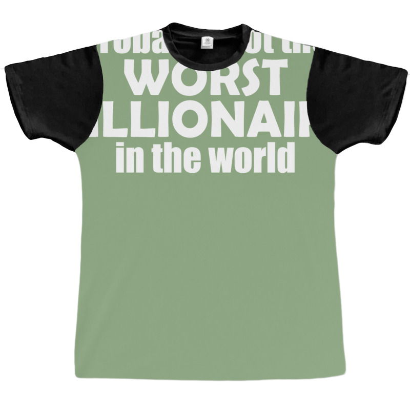 Probably Not The Worst Billionaire In The World Vi Graphic T-shirt by oblalartmisf | Artistshot