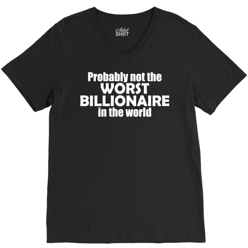 Probably Not The Worst Billionaire In The World Vi V-Neck Tee by oblalartmisf | Artistshot