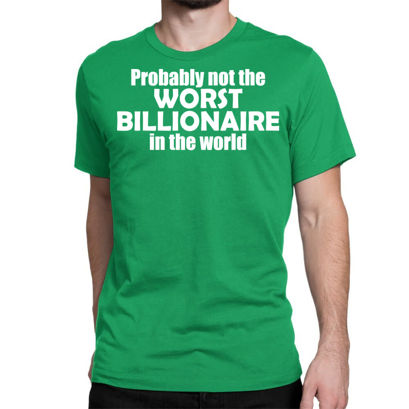 Probably Not The Worst Billionaire In The World Vi Classic T-shirt by oblalartmisf | Artistshot