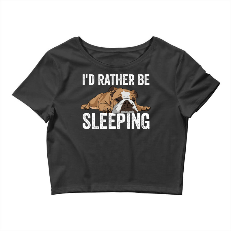 English Bulldog Id Rather Be Sleeping Crop Top by boykindafoxa | Artistshot