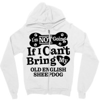 Im Not Going If I Cant Bring My Old English Sheepd Zipper Hoodie | Artistshot