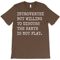 Introverted But Willing To Discuss The Earth Is No T-shirt | Artistshot