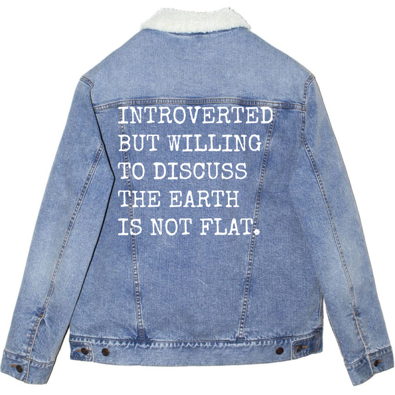 Introverted But Willing To Discuss The Earth Is No Unisex Sherpa-lined Denim Jacket | Artistshot