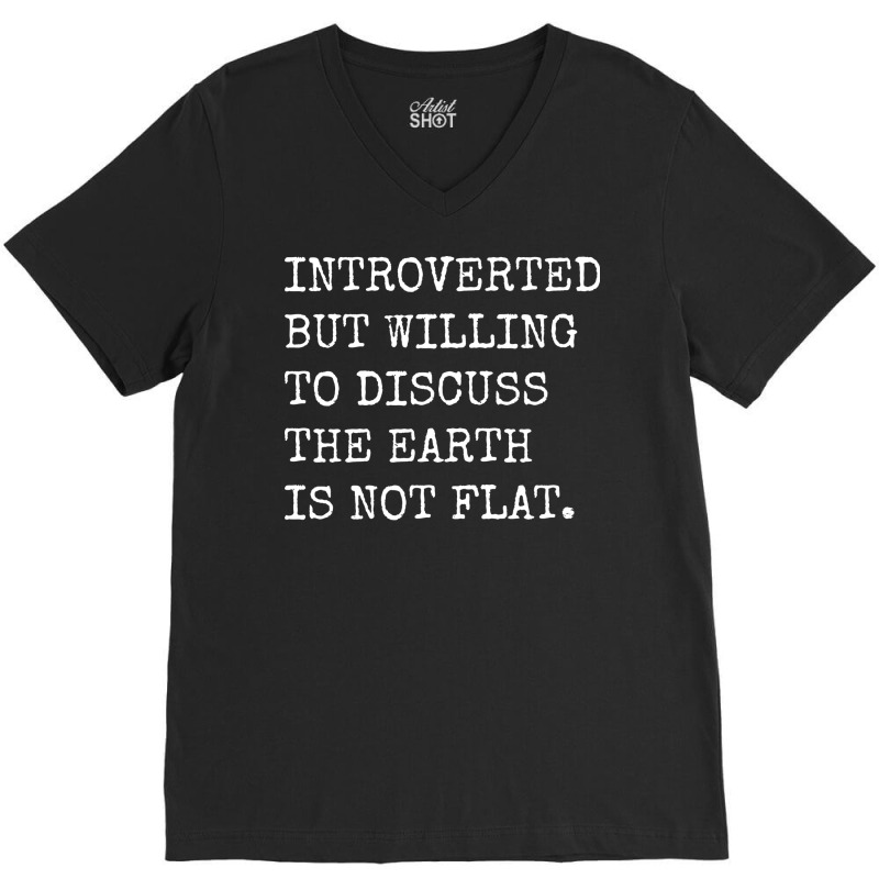 Introverted But Willing To Discuss The Earth Is No V-neck Tee | Artistshot